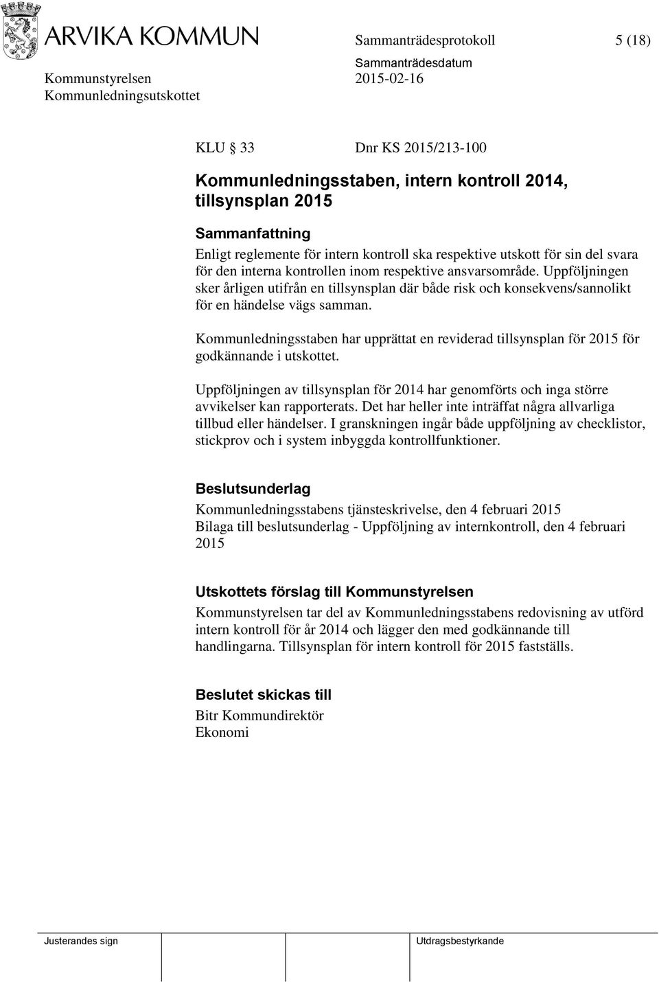 Kommunledningsstaben har upprättat en reviderad tillsynsplan för 2015 för godkännande i utskottet. Uppföljningen av tillsynsplan för 2014 har genomförts och inga större avvikelser kan rapporterats.