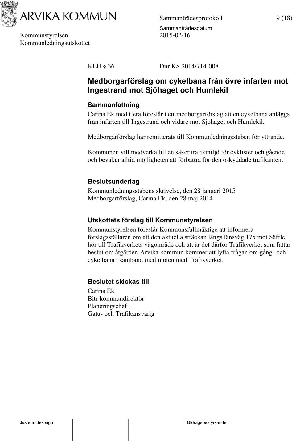 Kommunen vill medverka till en säker trafikmiljö för cyklister och gående och bevakar alltid möjligheten att förbättra för den oskyddade trafikanten.
