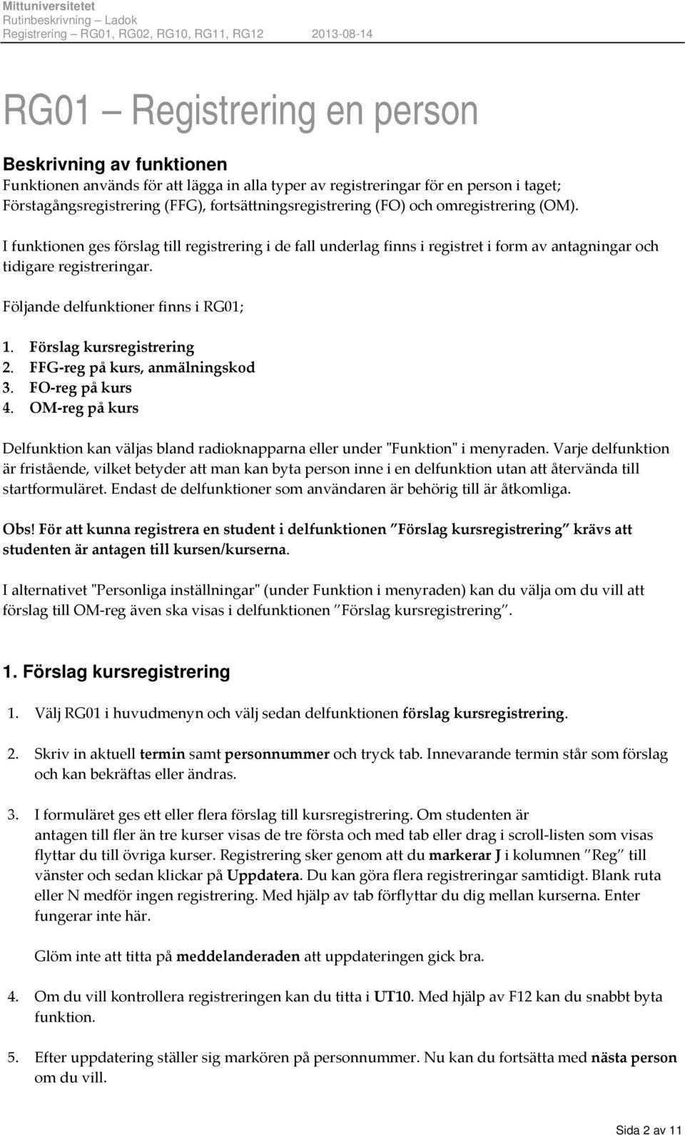 Förslag kursregistrering 2. FFG reg på kurs, anmälningskod 3. FO reg på kurs 4. OM reg på kurs Delfunktion kan väljas bland radioknapparna eller under ʺFunktionʺ i menyraden.