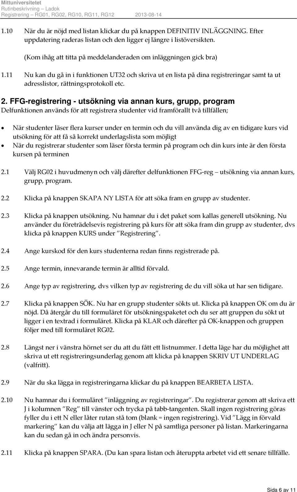 2. FFG-registrering - utsökning via annan kurs, grupp, program Delfunktionen används för att registrera studenter vid framförallt två tillfällen; När studenter läser flera kurser under en termin och