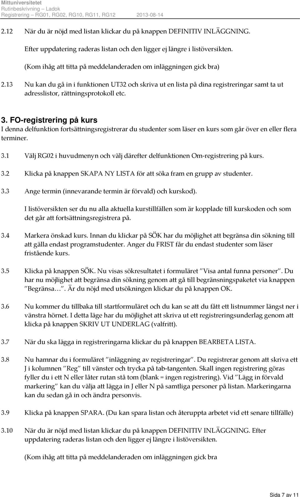 3. FO-registrering på kurs I denna delfunktion fortsättningsregistrerar du studenter som läser en kurs som går över en eller flera terminer. 3.