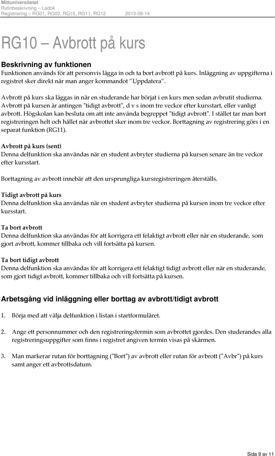 Avbrott på kursen är antingen ʺtidigt avbrottʺ, d v s inom tre veckor efter kursstart, eller vanligt avbrott. Högskolan kan besluta om att inte använda begreppet ʺtidigt avbrottʺ.