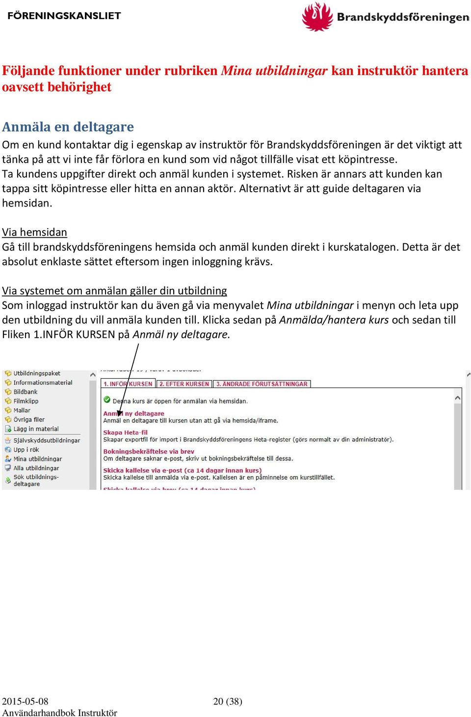 Risken är annars att kunden kan tappa sitt köpintresse eller hitta en annan aktör. Alternativt är att guide deltagaren via hemsidan.