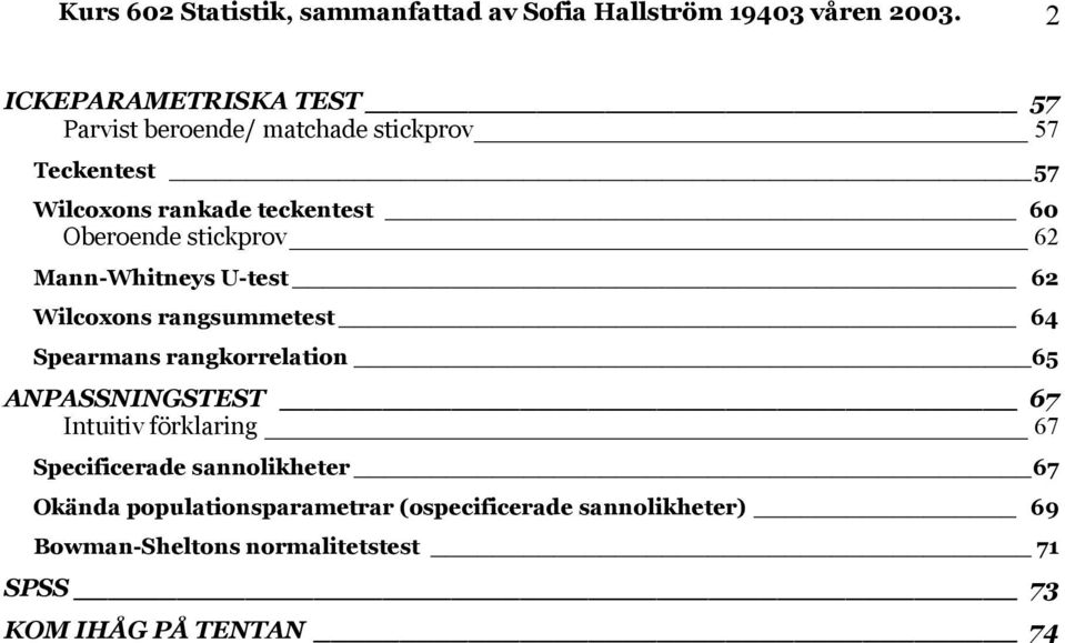 Oberoede stckrov 6 Ma-Whtes U-test 6 Wlcoos ragsummetest 64 earmas ragkorrelato 65 ANPANINGTET 67