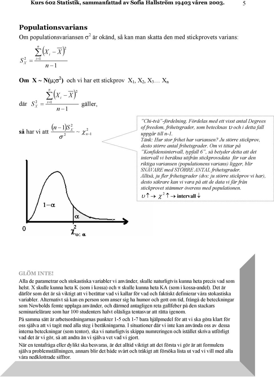 Fördelas med ett vsst atal Degrees of freedom, frhetsgrader, som beteckas υ och detta fall ugår tll -. Täk: Hur stor frhet har varase? Ju större stckrov, desto större atal frhetsgrader.