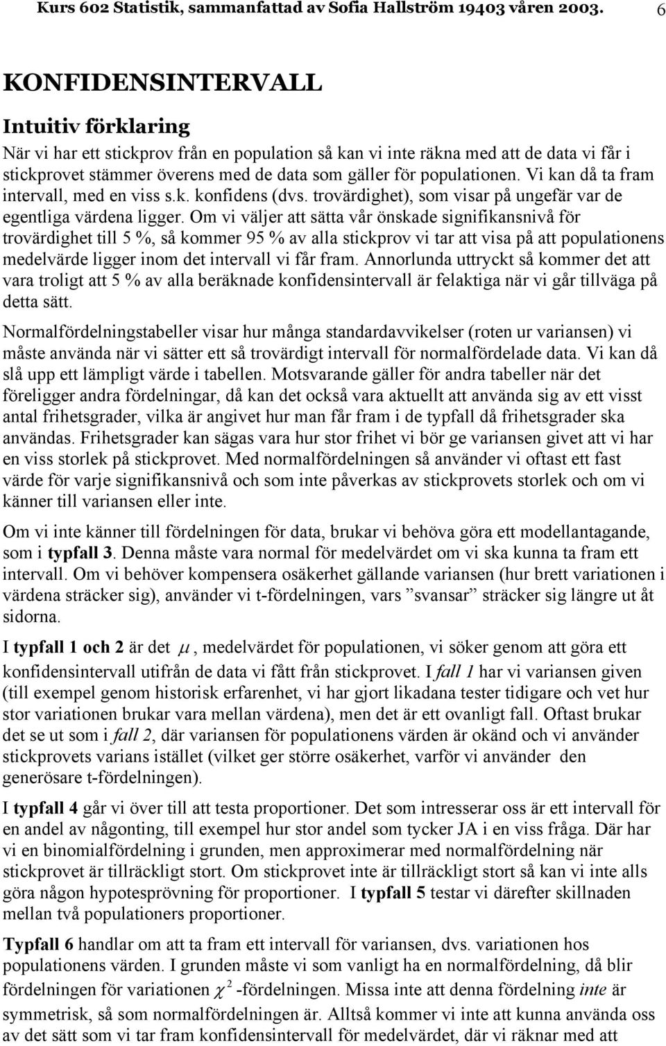 V ka då ta fram tervall, med e vss s.k. kofdes (dvs. trovärdghet), som vsar å ugefär var de egetlga värdea lgger.