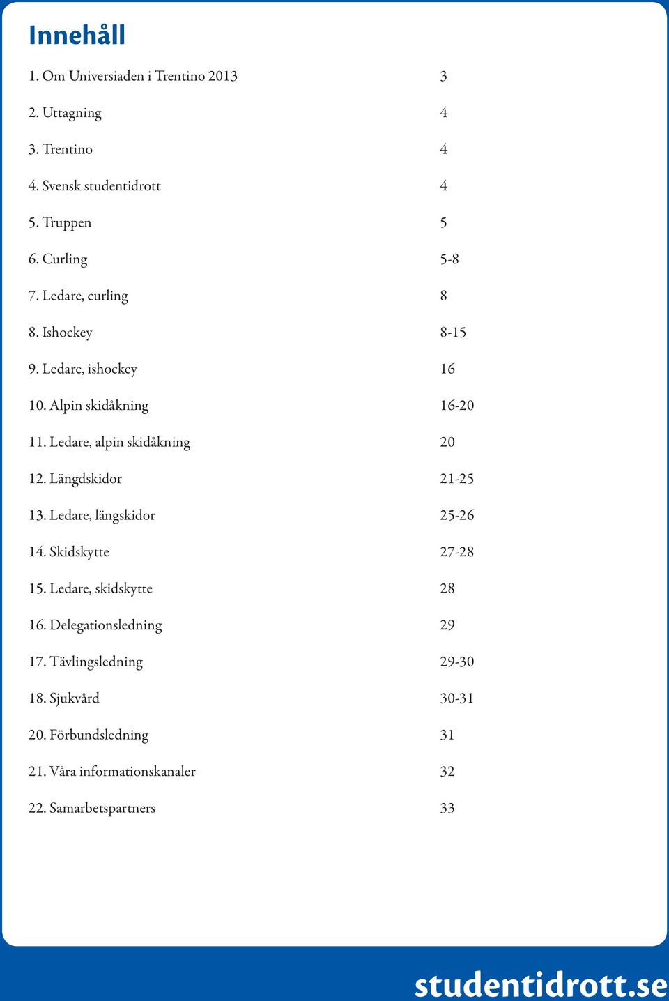 Ledare, alpin skidåkning 20 12. Längdskidor 21-25 13. Ledare, längskidor 25-26 14. Skidskytte 27-28 15.
