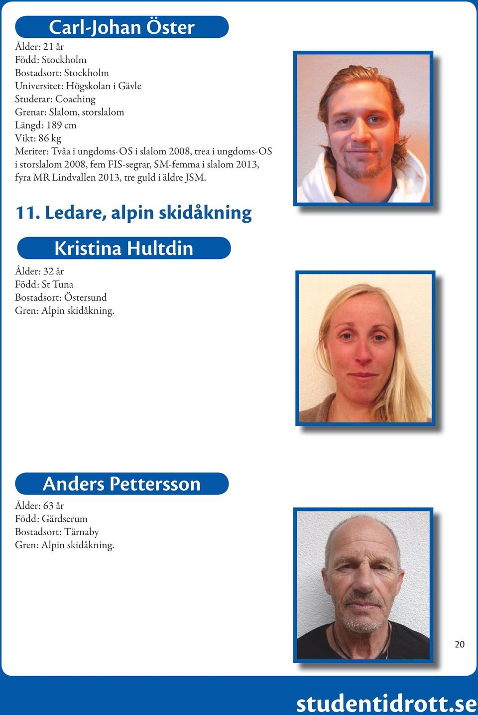 SM-femma i slalom 2013, fyra MR Lindvallen 2013, tre guld i äldre JSM. 11.