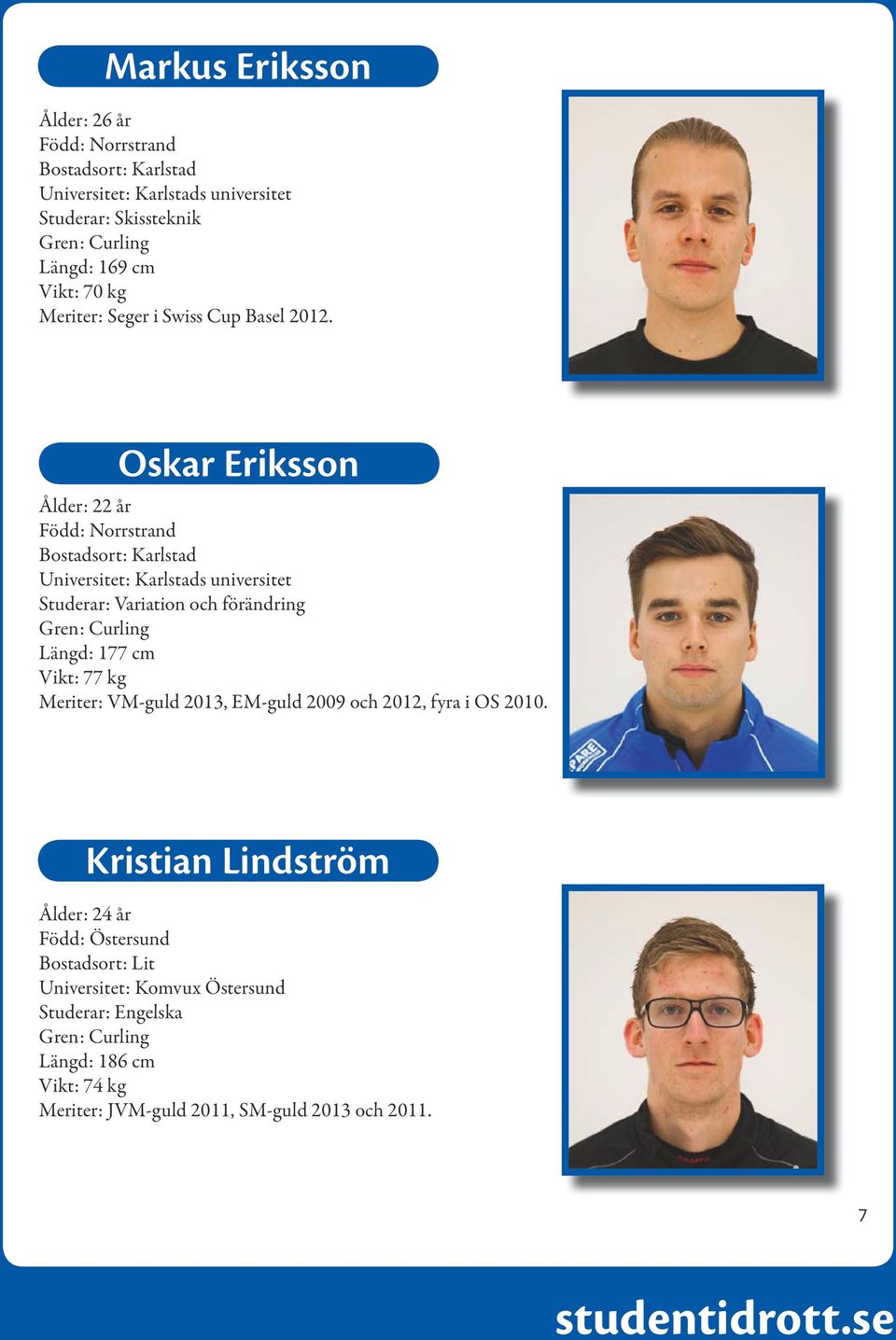 Oskar Eriksson Ålder: 22 år Född: Norrstrand Bostadsort: Karlstad Universitet: Karlstads universitet Studerar: Variation och förändring Gren: Curling Längd: 177