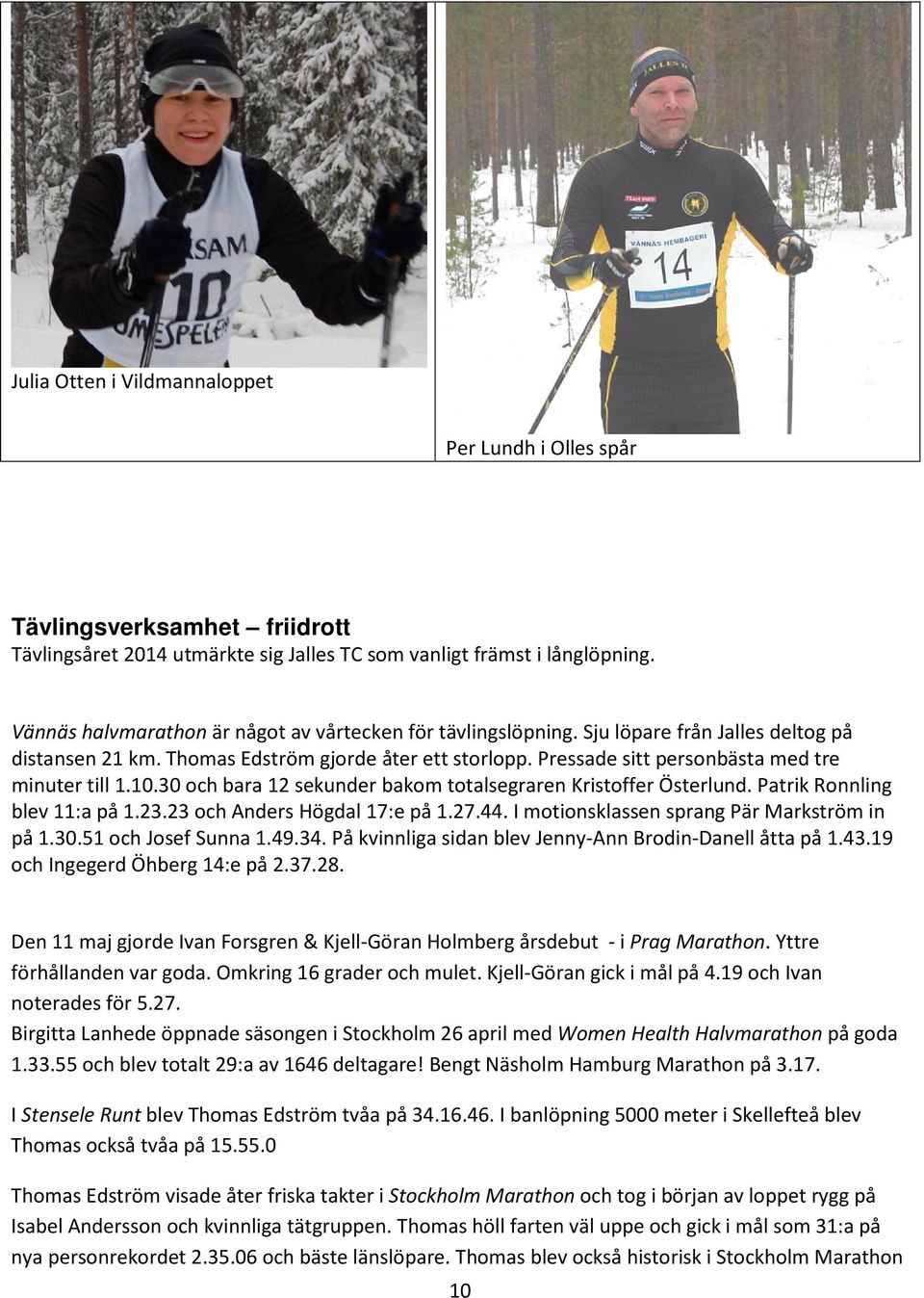 Pressade sitt personbästa med tre minuter till 1.10.30 och bara 12 sekunder bakom totalsegraren Kristoffer Österlund. Patrik Ronnling blev 11:a på 1.23.23 och Anders Högdal 17:e på 1.27.44.