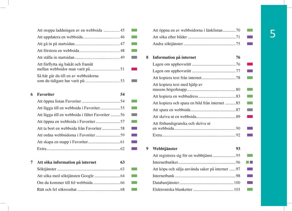 .. Att lägga till en webbsida i fältet Favoriter... Att öppna en webbsida i Favoriter... Att ta bort en webbsida från Favoriter... Att ordna webbsidorna i Favoriter... Att skapa en mapp i Favoriter.