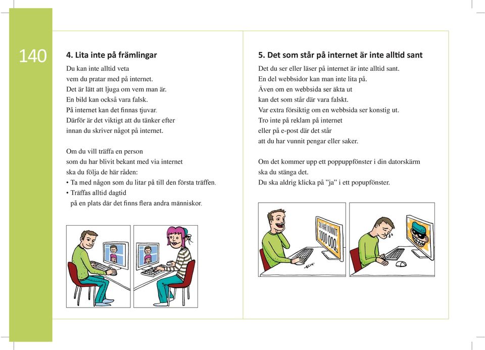 Om du vill träffa en person som du har blivit bekant med via internet ska du följa de här råden: Det du ser eller läser på internet är inte alltid sant.