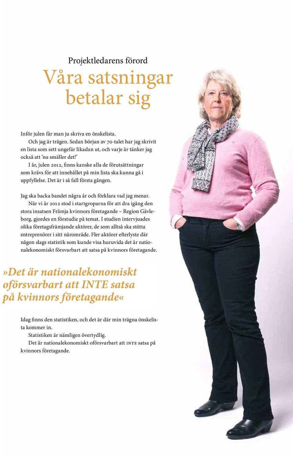 I år, julen 2012, finns kanske alla de förutsättningar som krävs för att innehållet på min lista ska kunna gå i uppfyllelse. Det är i så fall första gången.