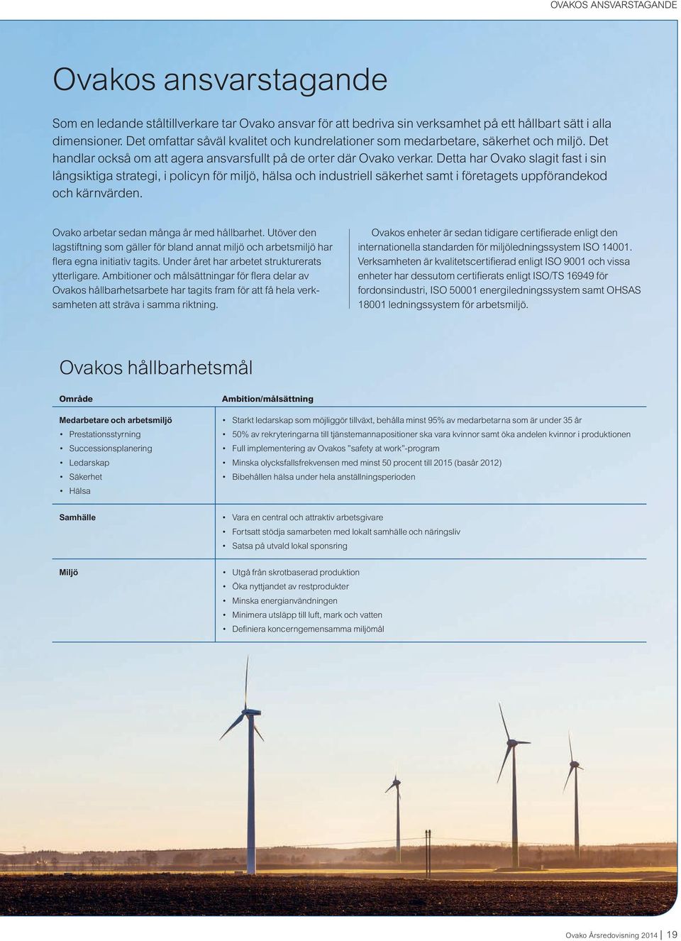 Detta har Ovako slagit fast i sin långsiktiga strategi, i policyn för miljö, hälsa och industriell säkerhet samt i företagets uppförandekod och kärnvärden. Ovako arbetar sedan många år med hållbarhet.