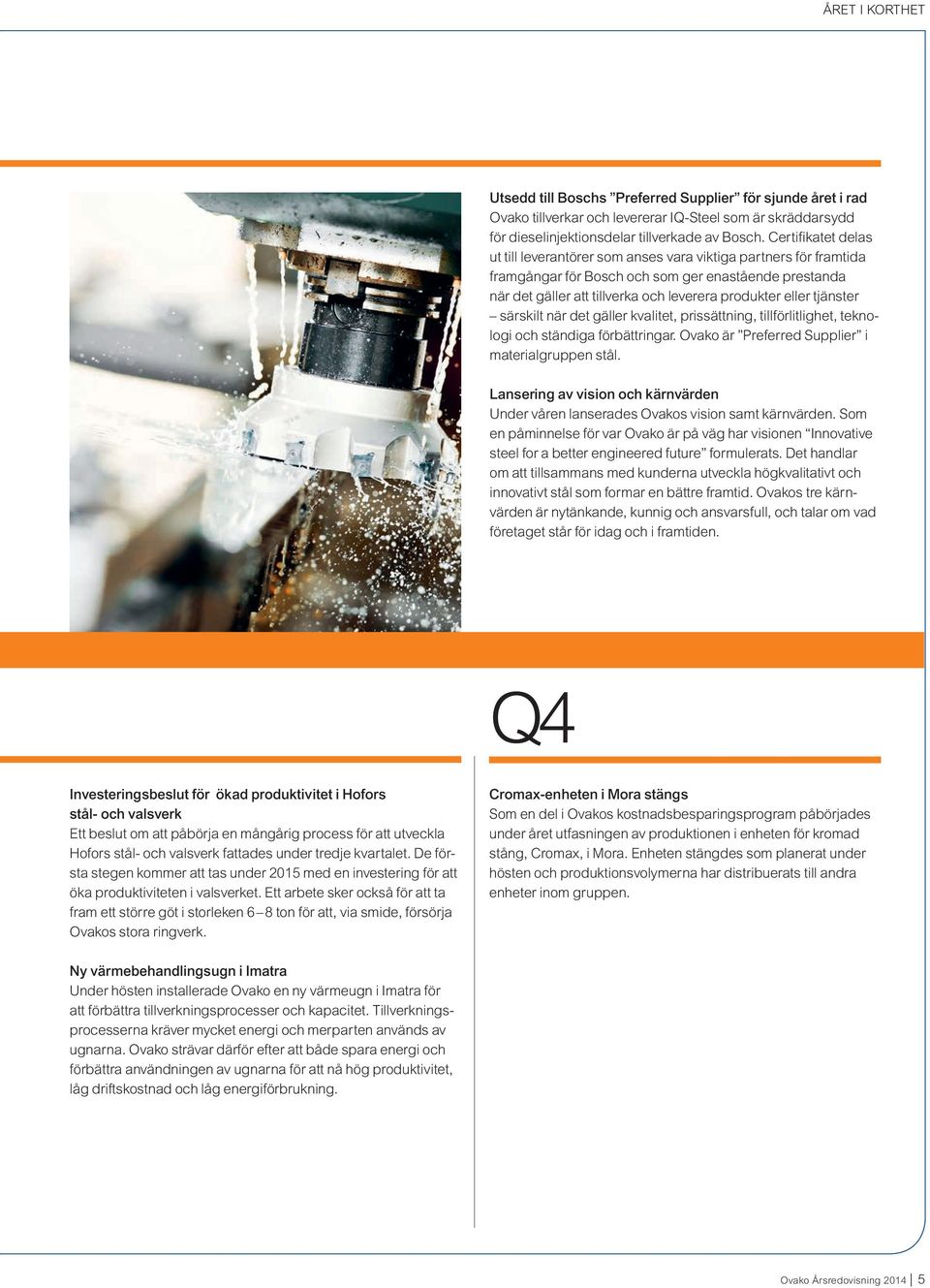 tjänster särskilt när det gäller kvalitet, prissättning, tillförlitlighet, teknologi och ständiga förbättringar. Ovako är Preferred Supplier i materialgruppen stål.