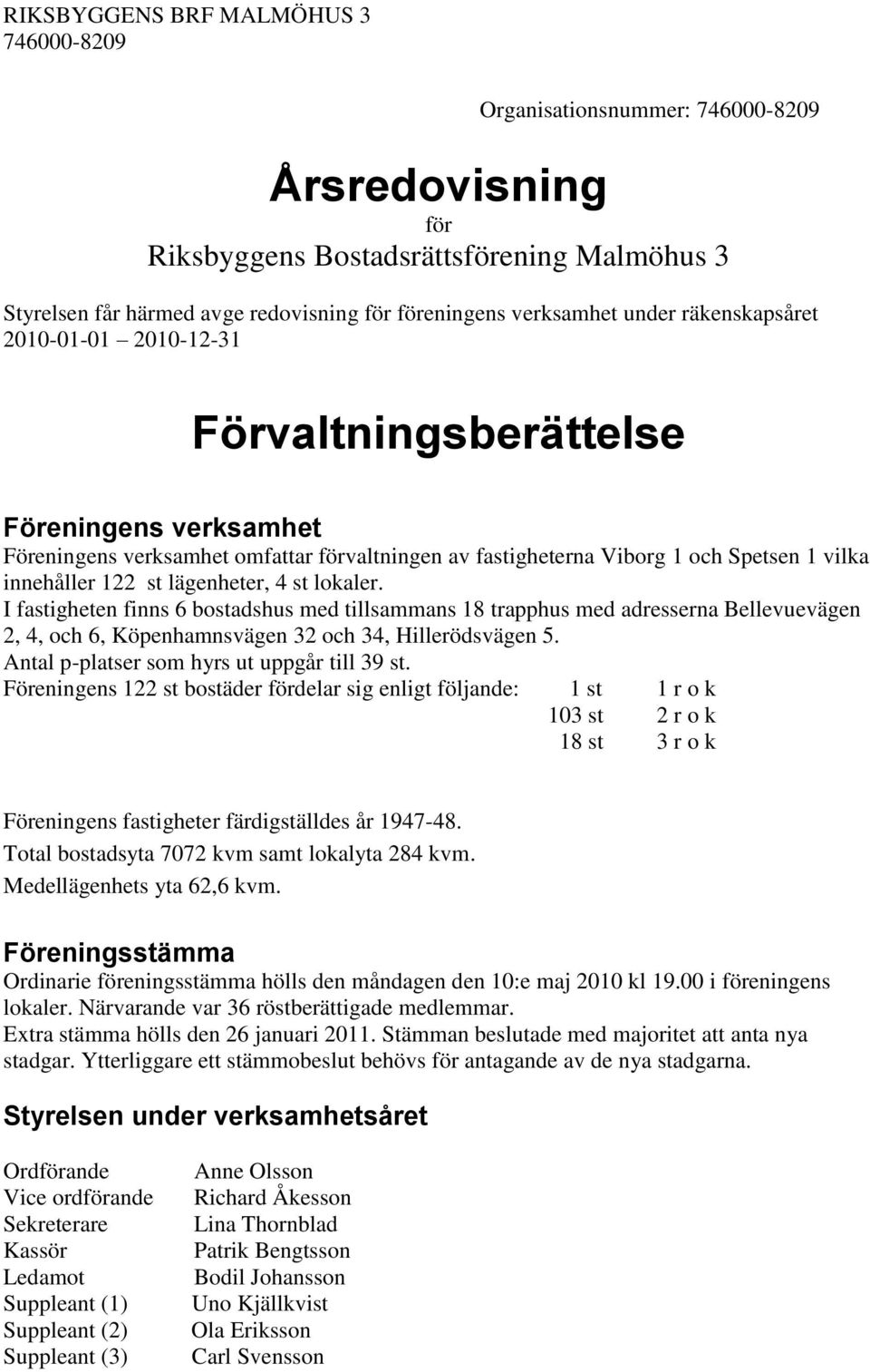 I fastigheten finns 6 bostadshus med tillsammans 18 trapphus med adresserna Bellevuevägen 2, 4, och 6, Köpenhamnsvägen 32 och 34, Hillerödsvägen 5. Antal p-platser som hyrs ut uppgår till 39 st.