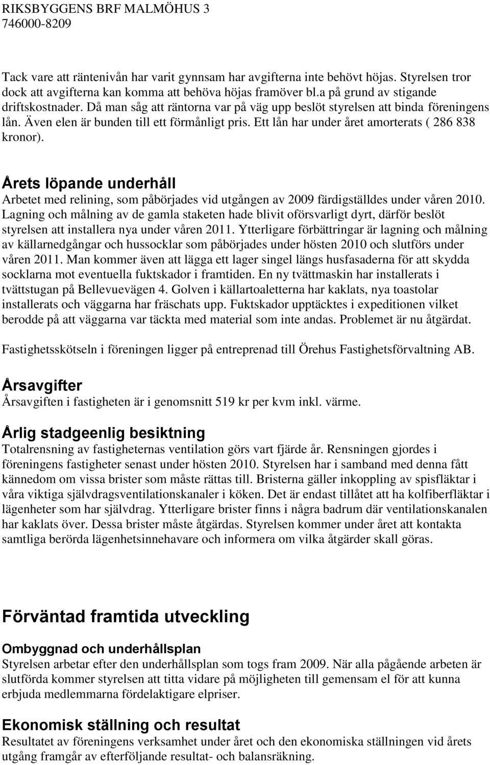 Årets löpande underhåll Arbetet med relining, som påbörjades vid utgången av 2009 färdigställdes under våren 2010.