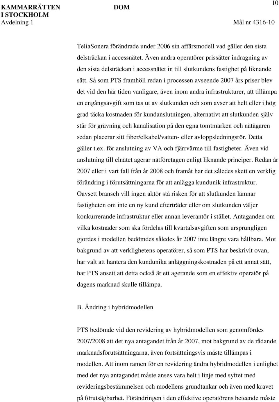 Så som PTS framhöll redan i processen avseende 2007 års priser blev det vid den här tiden vanligare, även inom andra infrastrukturer, att tillämpa en engångsavgift som tas ut av slutkunden och som