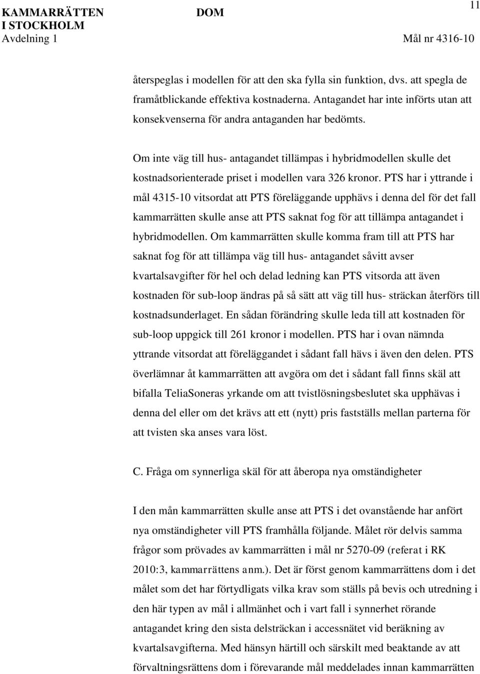 Om inte väg till hus- antagandet tillämpas i hybridmodellen skulle det kostnadsorienterade priset i modellen vara 326 kronor.