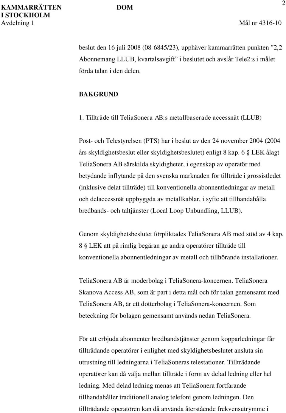 Tillträde till TeliaSonera AB:s metallbaserade accessnät (LLUB) Post- och Telestyrelsen (PTS) har i beslut av den 24 november 2004 (2004 års skyldighetsbeslut eller skyldighetsbeslutet) enligt 8 kap.