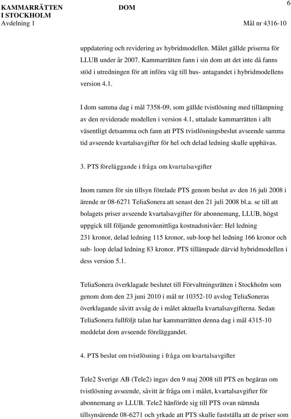 I dom samma dag i mål 7358-09, som gällde tvistlösning med tillämpning av den reviderade modellen i version 4.