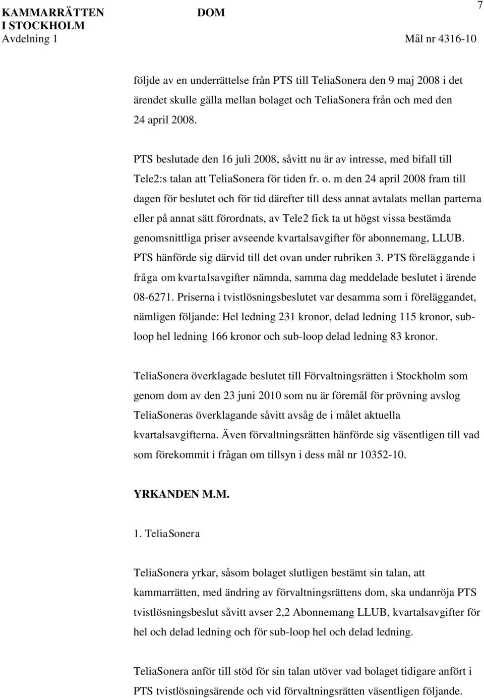 m den 24 april 2008 fram till dagen för beslutet och för tid därefter till dess annat avtalats mellan parterna eller på annat sätt förordnats, av Tele2 fick ta ut högst vissa bestämda genomsnittliga