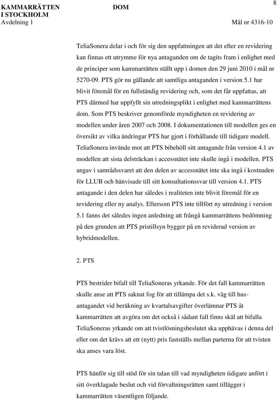 1 har blivit föremål för en fullständig revidering och, som det får uppfattas, att PTS därmed har uppfyllt sin utredningsplikt i enlighet med kammarrättens dom.