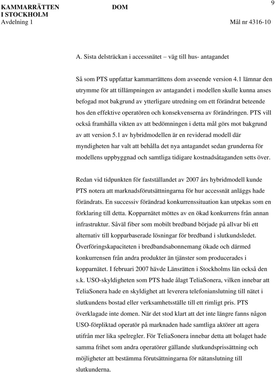 konsekvenserna av förändringen. PTS vill också framhålla vikten av att bedömningen i detta mål görs mot bakgrund av att version 5.