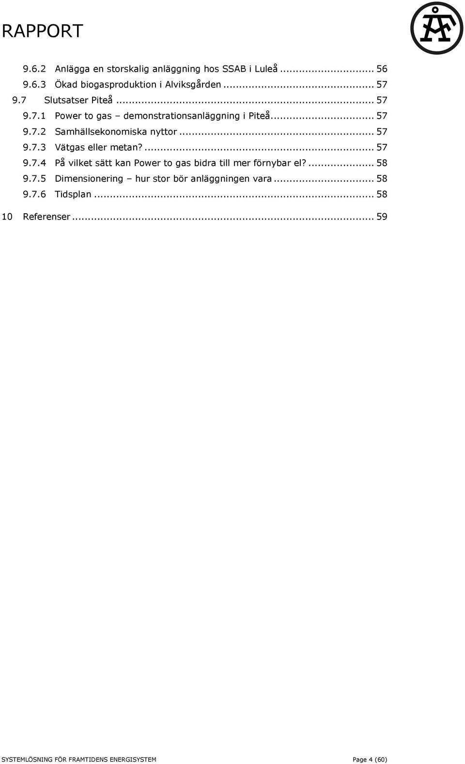 ... 57 9.7.4 På vilket sätt kan Power to gas bidra till mer förnybar el?... 58 9.7.5 Dimensionering hur stor bör anläggningen vara.