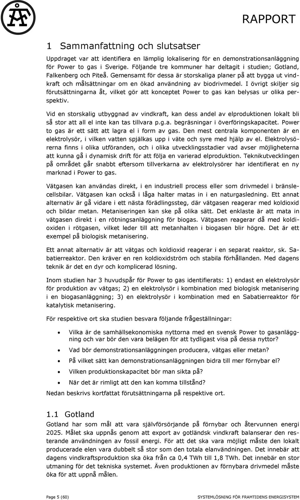 Gemensamt för dessa är storskaliga planer på att bygga ut vindkraft och målsättningar om en ökad användning av biodrivmedel.