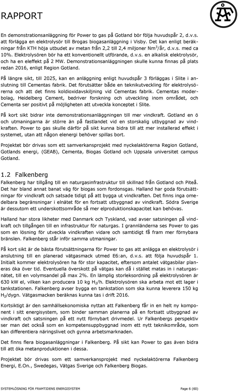 Demonstrationsanläggningen skulle kunna finnas på plats redan 2016, enligt Region Gotland.