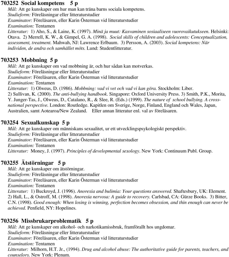 Social kompetens: När individen, de andra och samhället möts. Lund: Studentlitteratur. 703253 Mobbning 5 p Mål: Att ge kunskaper om vad mobbning är, och hur sådan kan motverkas.