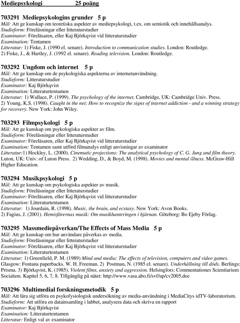 Studieform: Litteraturstudier Examinator: Kaj Björkqvist Examination: Litteraturtentamen Litteratur: 1) Wallace, P. (1999). The psychology of the internet. Cambridge, UK: Cambridge Univ. Press.