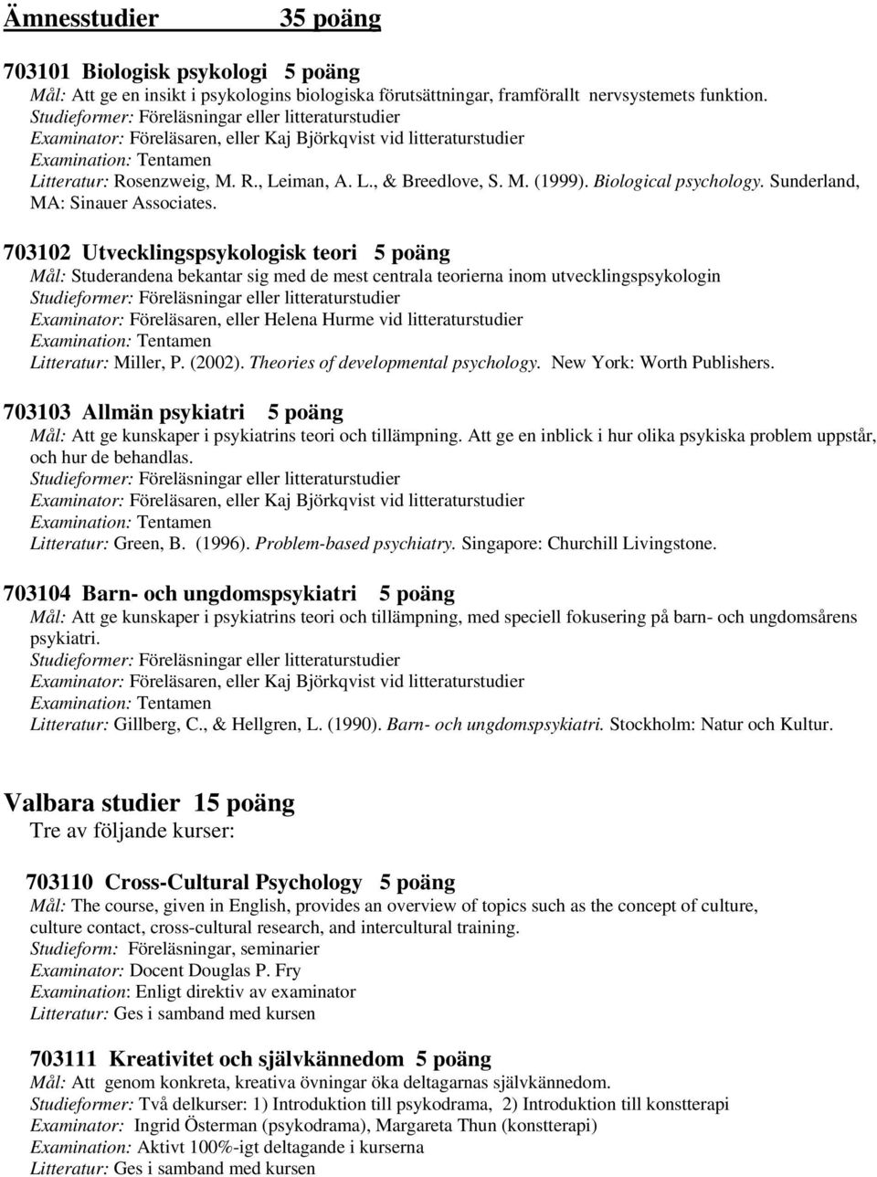 703102 Utvecklingspsykologisk teori 5 poäng Mål: Studerandena bekantar sig med de mest centrala teorierna inom utvecklingspsykologin Examinator: Föreläsaren, eller Helena Hurme vid litteraturstudier