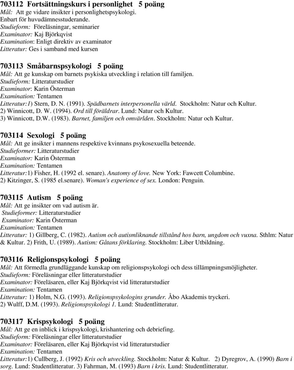 om barnets psykiska utveckling i relation till familjen. Studieform: Litteraturstudier Examinator: Karin Österman Litteratur:1) Stern, D. N. (1991). Spädbarnets interpersonella värld.