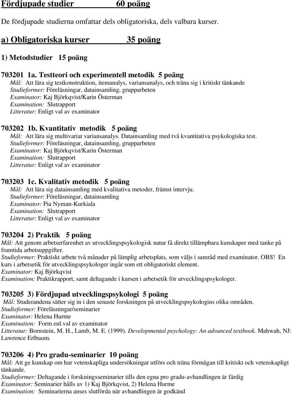 Examinator: Kaj Björkqvist/Karin Österman Examination: Slutrapport Litteratur: Enligt val av examinator 703202 1b. Kvantitativ metodik 5 poäng Mål: Att lära sig multivariat variansanalys.