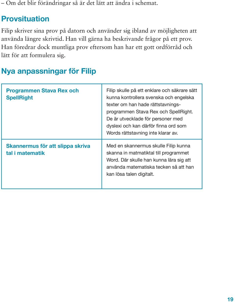 Nya anpassningar för Filip Programmen Stava Rex och SpellRight Skannermus för att slippa skriva tal i matematik Filip skulle på ett enklare och säkrare sätt kunna kontrollera svenska och engelska