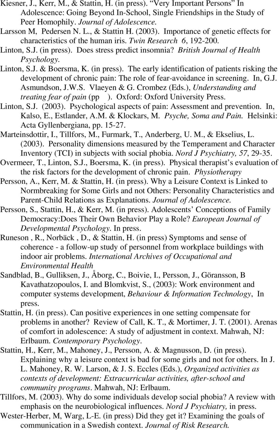 British Journal of Health Psychology. Linton, S.J. & Boersma, K. (in press). The early identification of patients risking the development of chronic pain: The role of fear-avoidance in screening.