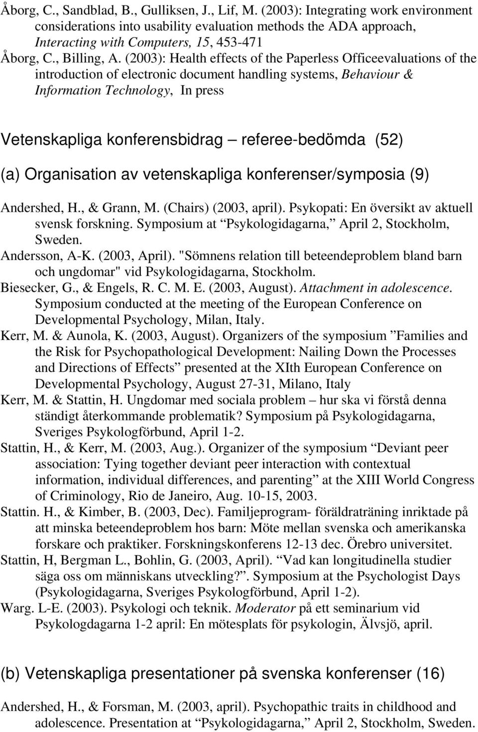 (2003): Health effects of the Paperless Officeevaluations of the introduction of electronic document handling systems, Behaviour & Information Technology, In press Vetenskapliga konferensbidrag