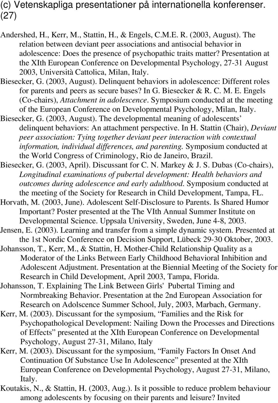 Presentation at the XIth European Conference on Developmental Psychology, 27-31 August 2003, Università Cattolica, Milan, Italy. Biesecker, G. (2003, August).