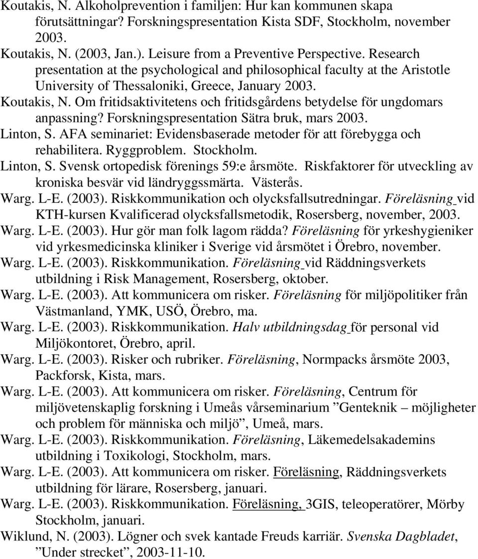 Om fritidsaktivitetens och fritidsgårdens betydelse för ungdomars anpassning? Forskningspresentation Sätra bruk, mars 2003. Linton, S.