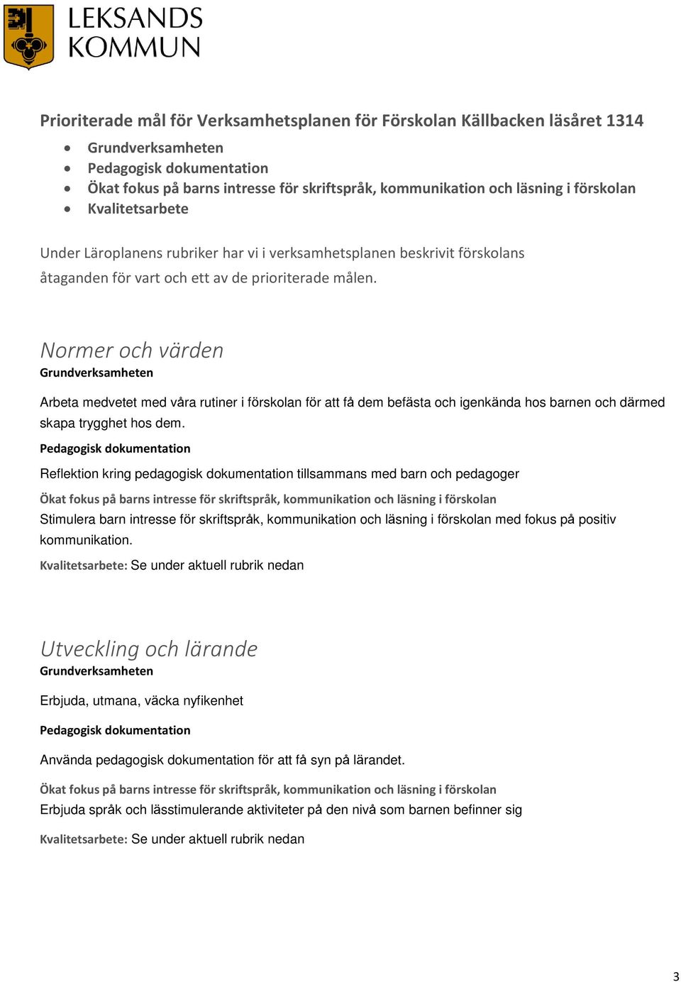 Reflektion kring pedagogisk dokumentation tillsammans med barn och pedagoger Stimulera barn intresse för skriftspråk, kommunikation och läsning i förskolan med fokus på positiv