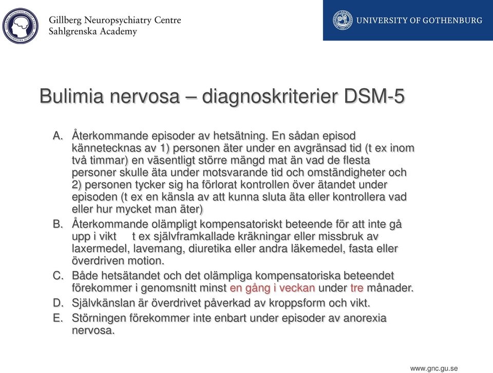 omständigheter och 2) personen tycker sig ha förlorat kontrollen över ätandet under episoden (t ex en känsla av att kunna sluta äta eller kontrollera vad eller hur mycket man äter) B.