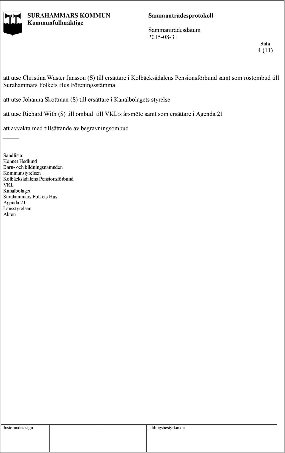 ombud till VKL:s årsmöte samt som ersättare i Agenda 21 att avvakta med tillsättande av begravningsombud Kennet Hedlund Barn- och