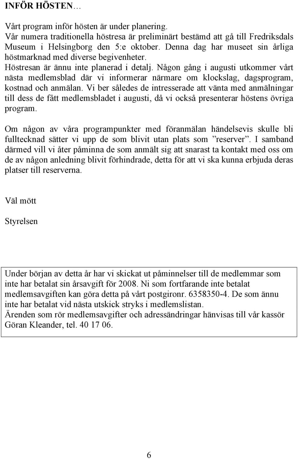 Någon gång i augusti utkommer vårt nästa medlemsblad där vi informerar närmare om klockslag, dagsprogram, kostnad och anmälan.