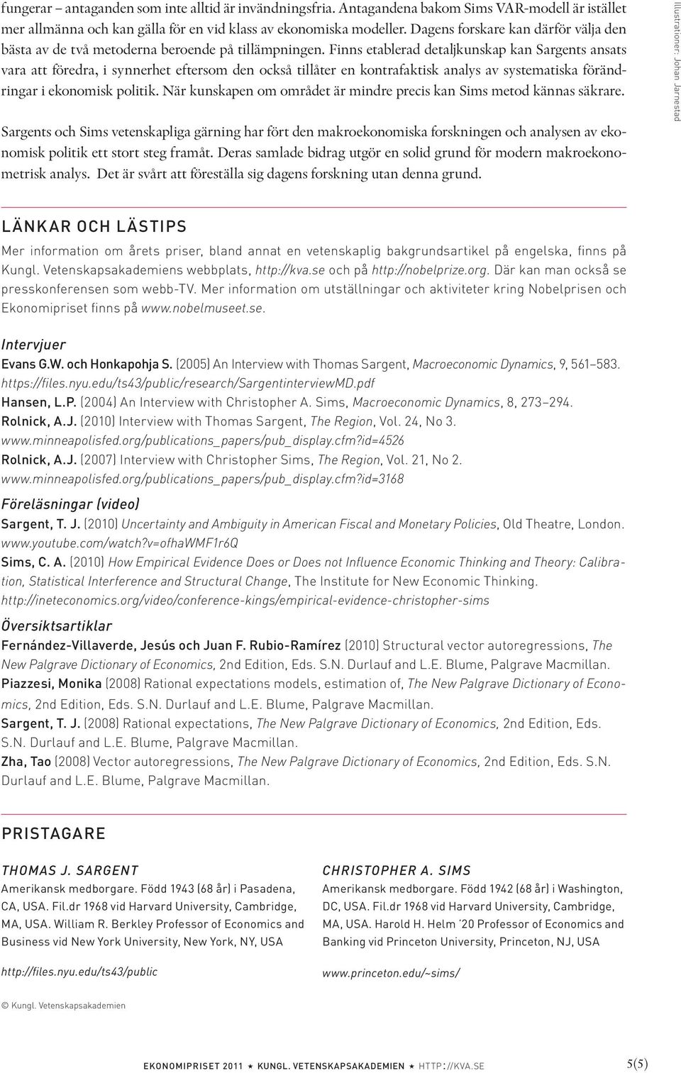 Finns etablerad detaljkunskap kan Sargents ansats vara att föredra, i synnerhet eftersom den också tillåter en kontrafaktisk analys av systematiska förändringar i ekonomisk politik.
