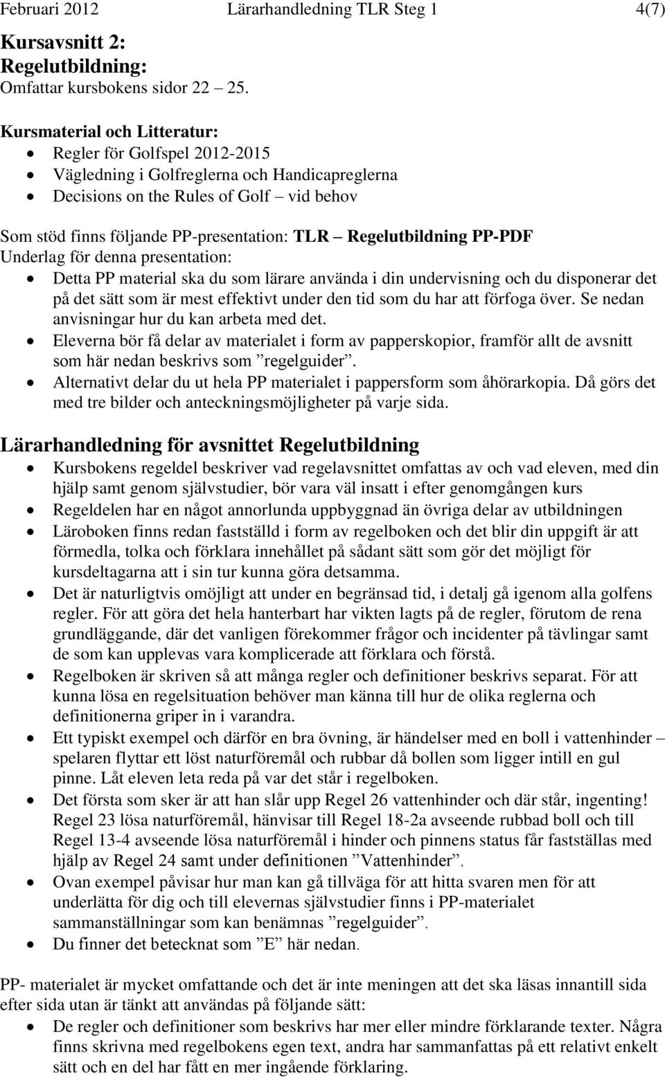 Regelutbildning PP-PDF Detta PP material ska du som lärare använda i din undervisning och du disponerar det på det sätt som är mest effektivt under den tid som du har att förfoga över.