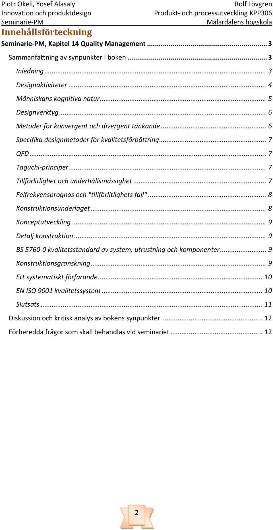 .. 7 Felfrekvensprognos och "tillförlitlighets fall"... 8 Konstruktionsunderlaget... 8 Konceptutveckling... 9 Detalj konstruktion... 9 BS 5760 0 kvalitetsstandard av system, utrustning och komponenter.