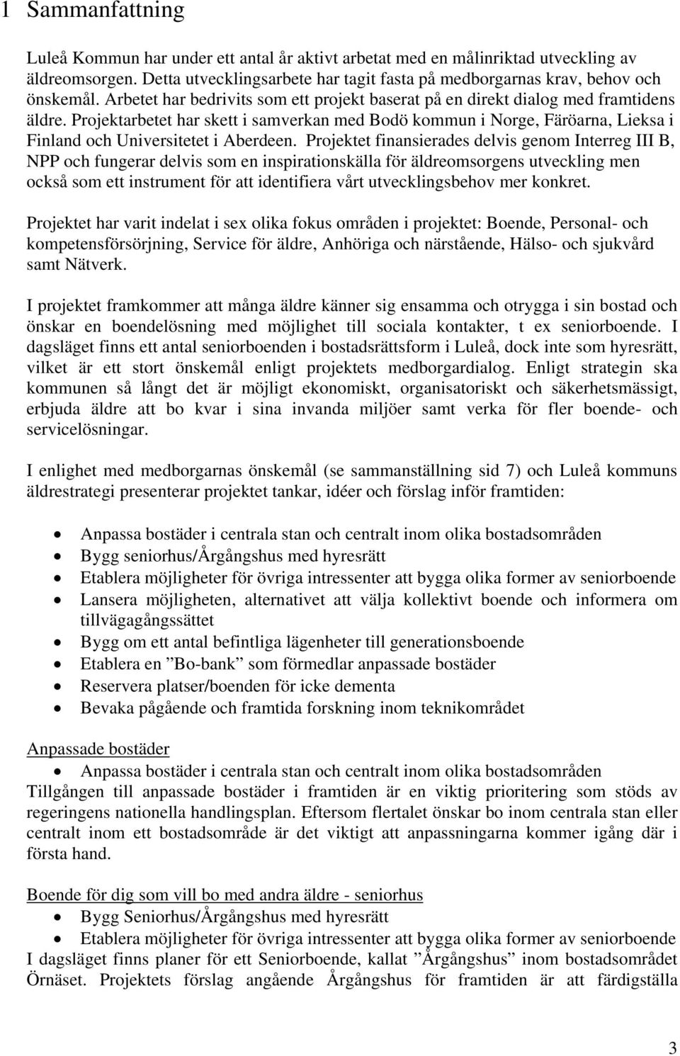 Projektarbetet har skett i samverkan med Bodö kommun i Norge, Färöarna, Lieksa i Finland och Universitetet i Aberdeen.
