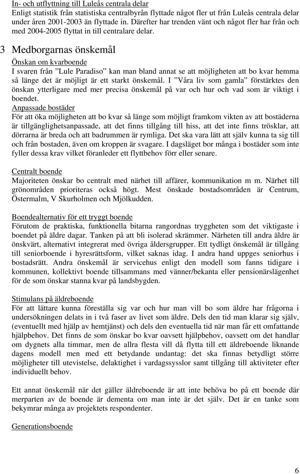 3 Medborgarnas önskemål Önskan om kvarboende I svaren från Lule Paradiso kan man bland annat se att möjligheten att bo kvar hemma så länge det är möjligt är ett starkt önskemål.